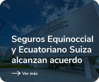 SEGUROS EQUINOCCIAL Y ECUATORIANO SUIZA LLEGAN A UN ACUERDO PARA CREAR LA MAYOR ASEGURADORA DEL PAÍS